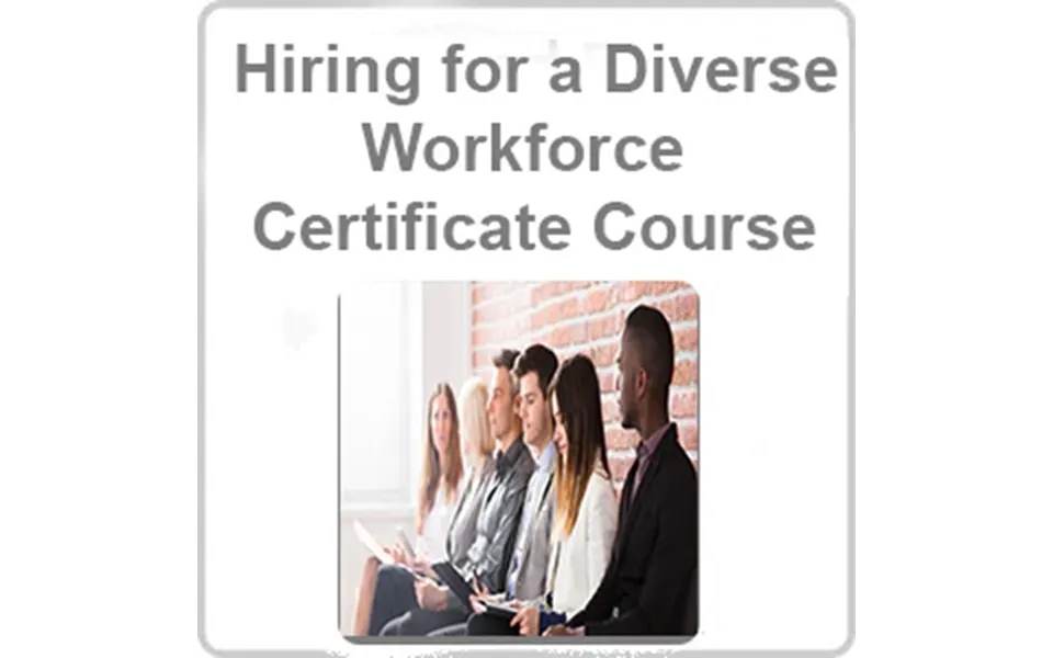 Hiring For A Diverse Workforce Certificate Course